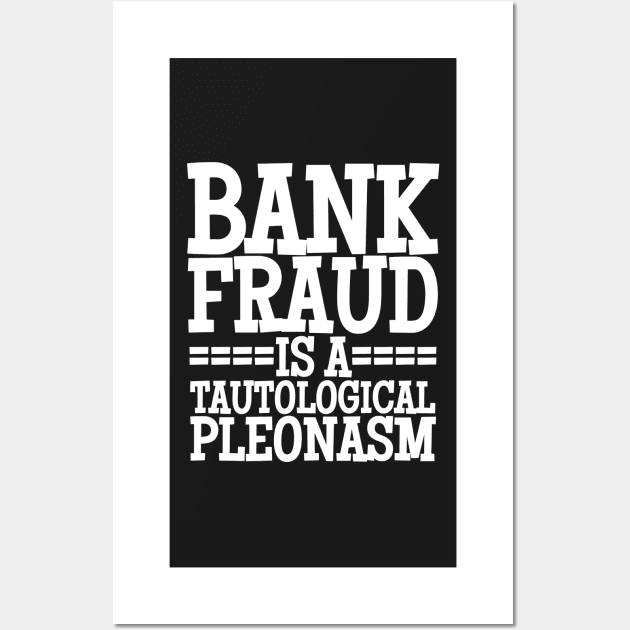 Bank Fraud Is A Tautological Pleonasm Truth Bomb Wall Art by BubbleMench